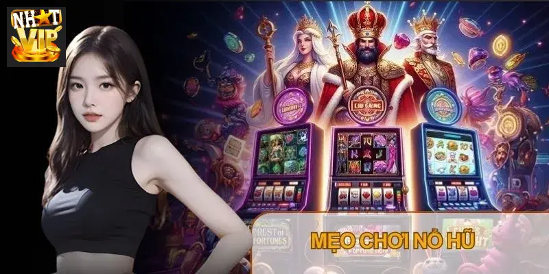 Áp dụng mẹo chơi Nổ hũ Nhatvip nâng cao tỷ lệ trúng Jackpot lên đáng kể
