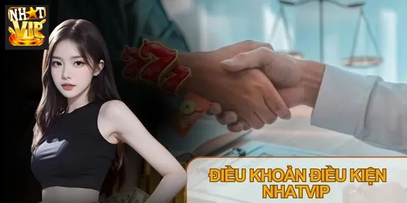 Điều khoản điều kiện Nhatvip là kim chỉ nam cho tất cả hoạt động vận hành