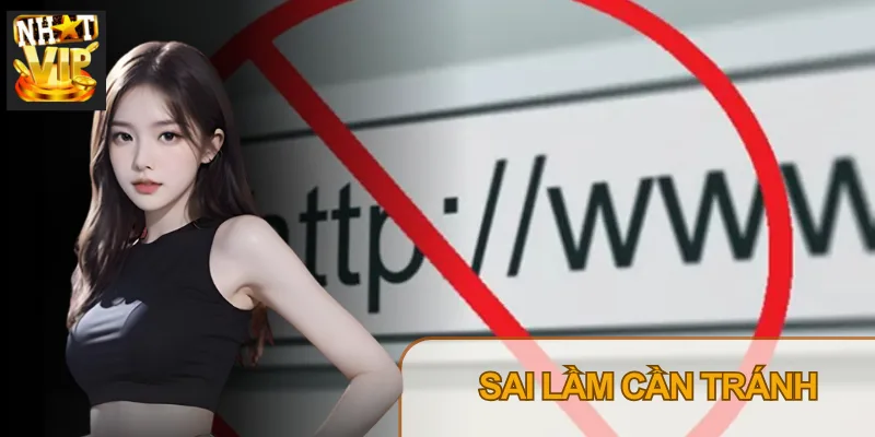 Một số sai lầm trong cách vào Nhatvip khi bị chặn có thể dẫn đến nguy cơ khoá tài khoản