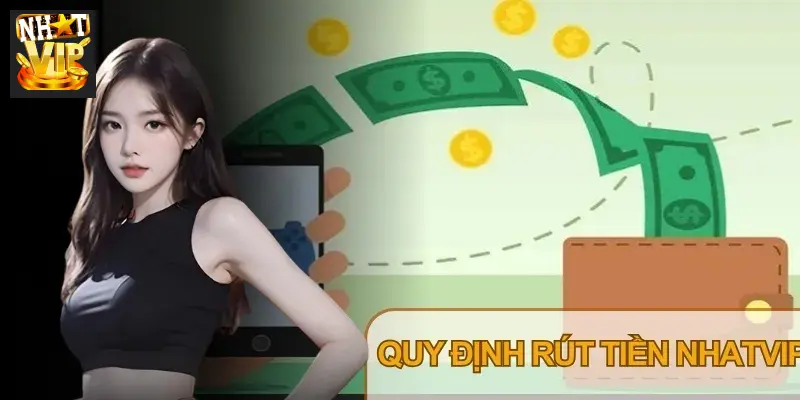 Nắm rõ quy định rút tiền Nhatvip giúp giao dịch nhanh chóng, hạn chế lỗi phát sinh