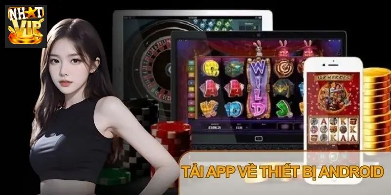 Tải app Nhatvip Android để truy cập đầy đủ tính năng và giải trí mọi lúc, mọi nơi